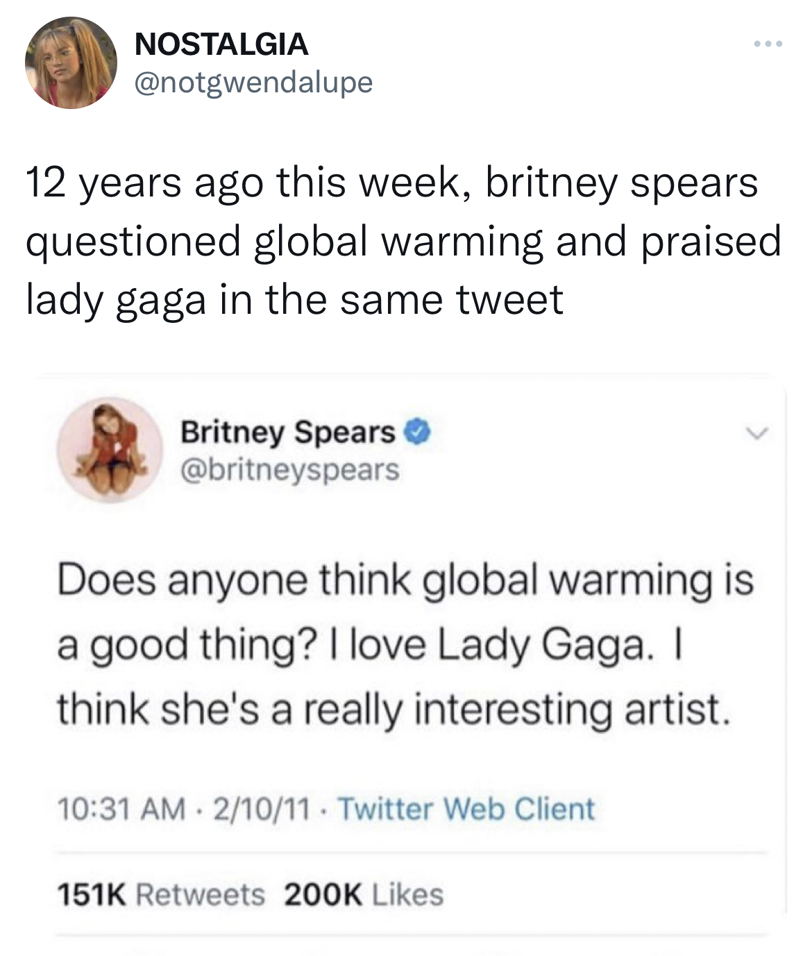 deranged tweets - document - Nostalgia 12 years ago this week, britney spears questioned global warming and praised lady gaga in the same tweet Britney Spears Does anyone think global warming is a good thing? I love Lady Gaga. I think she's a really inter