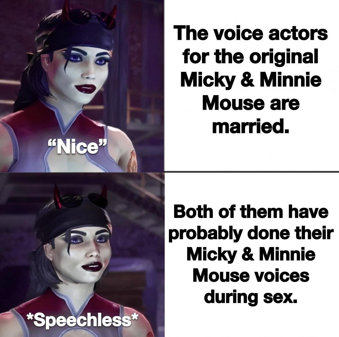 funny memes - Minnie Mouse - "Nice" Speechless The voice actors for the original Micky & Minnie Mouse are married. Both of them have probably done their Micky & Minnie Mouse voices during sex.