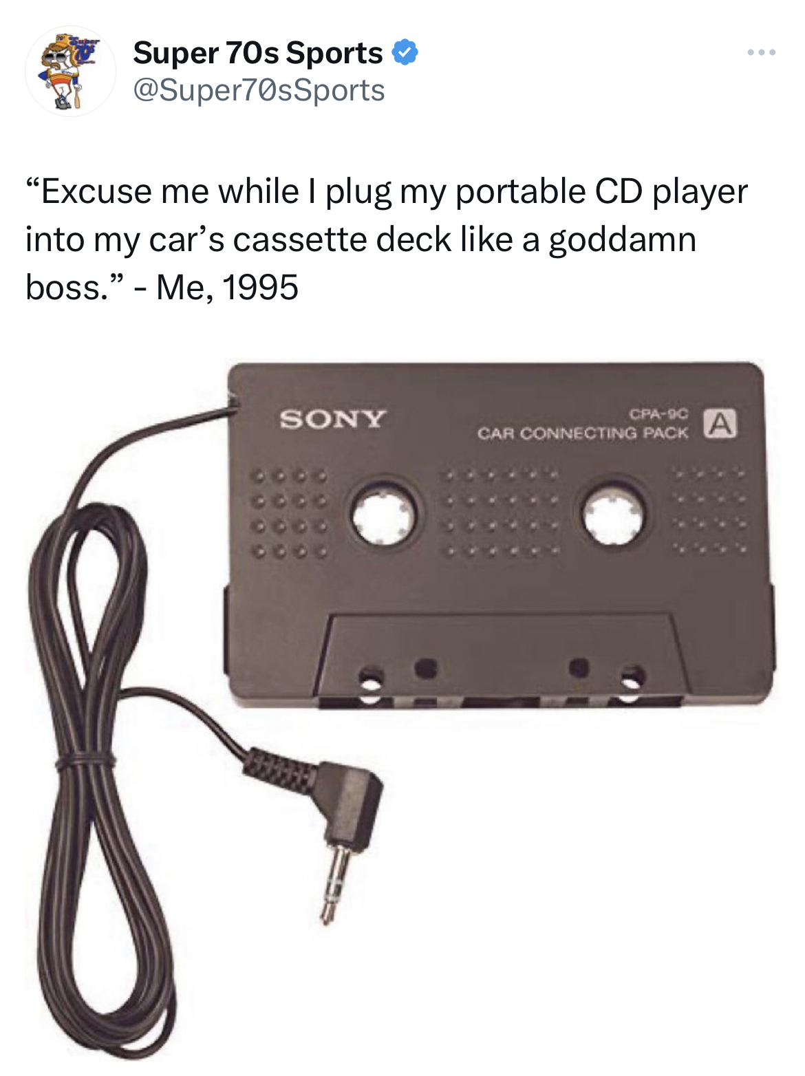 Unhinged Tweets - cassette adapter for car - Super 70s Sports "Excuse me while I plug my portable Cd player into my car's cassette deck a goddamn boss." Me, 1995 Sony cccc Coco coco CpaSc A Car Connecting Pack A