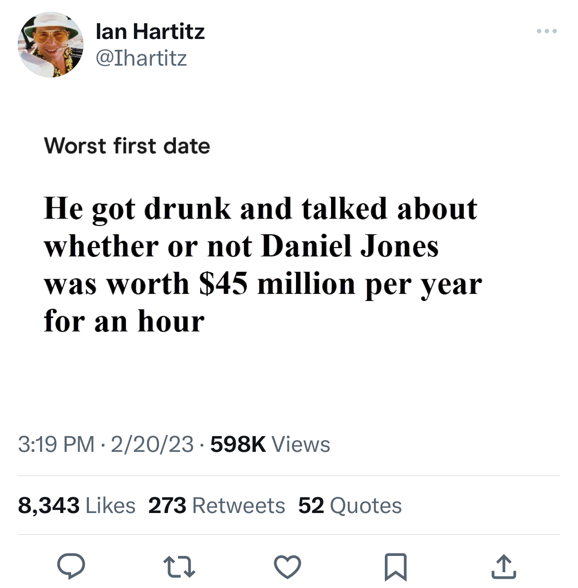 Unhinged Tweets - lan Hartitz Worst first date He got drunk and talked about whether or not Daniel Jones was worth $45 million per year for an hour 220 Views 8,343 273 52 Quotes 17