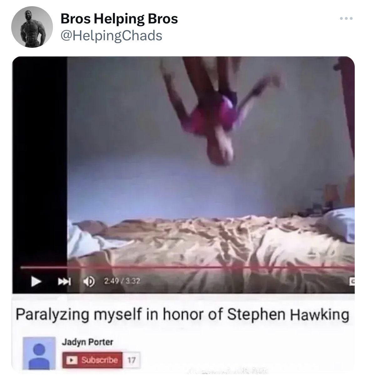 Unhinged Tweets - video - Bros Helping Bros 337 Subscribe 17 E Paralyzing myself in honor of Stephen Hawking Jadyn Porter