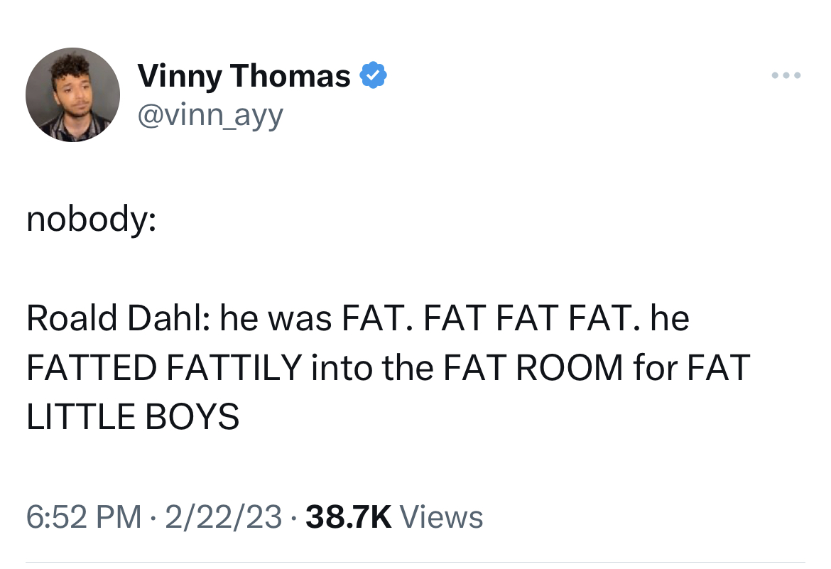 Tweets dunking on celebs - eddie hearn gervonta davis leak - Vinny Thomas nobody Roald Dahl he was Fat. Fat Fat Fat. he Fatted Fattily into the Fat Room for Fat Little Boys 22223 Views