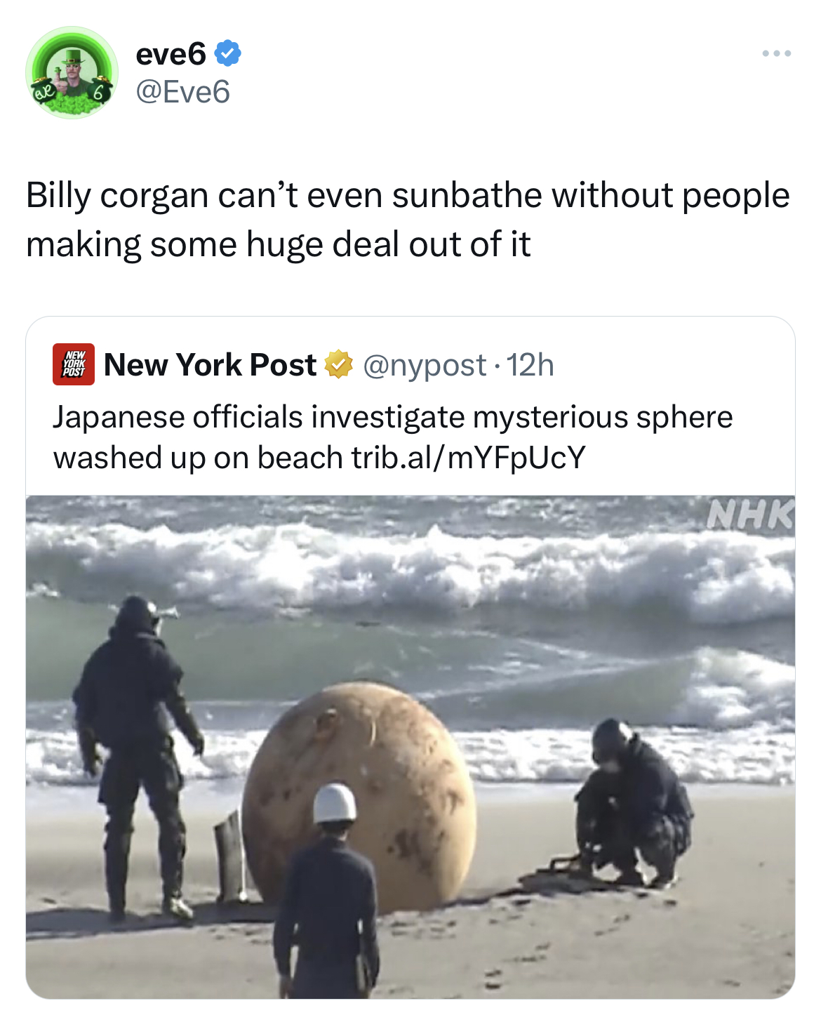 Tweets dunking on celebs - Bomb - eve6 Billy corgan can't even sunbathe without people making some huge deal out of it New York Post Japanese officials investigate mysterious sphere washed up on beach trib.almYFpUcY Nhk