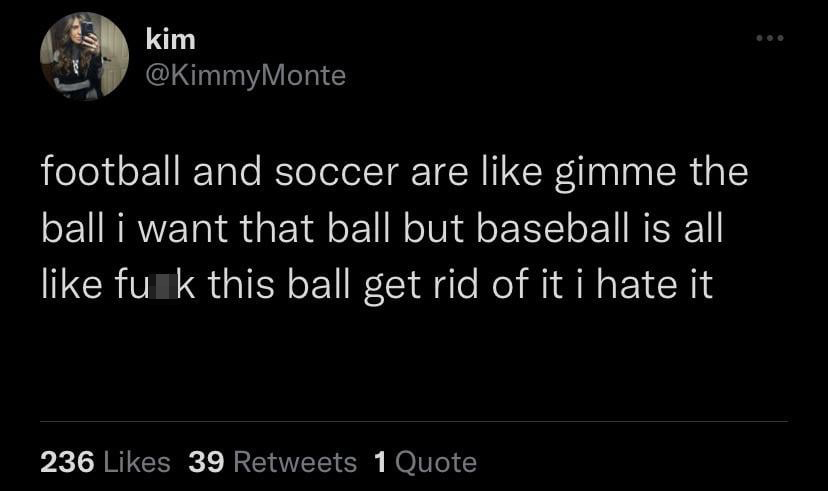 funny tweets memes and pics - part where ariel says - kim football and soccer are gimme the ball i want that ball but baseball is all fuck this ball get rid of it i hate it 236 39 1 Quote