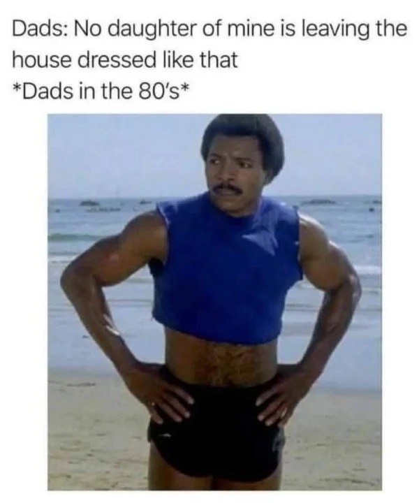 relatable memes and pics - rocky balboa crop top - Dads No daughter of mine is leaving the house dressed that Dads in the 80's