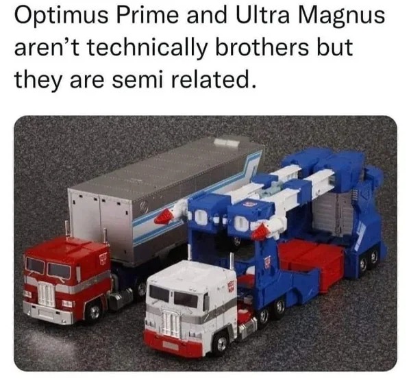 relatable memes and pics - masterpiece ultra magnus - Optimus Prime and Ultra Magnus aren't technically brothers but they are semi related. 669
