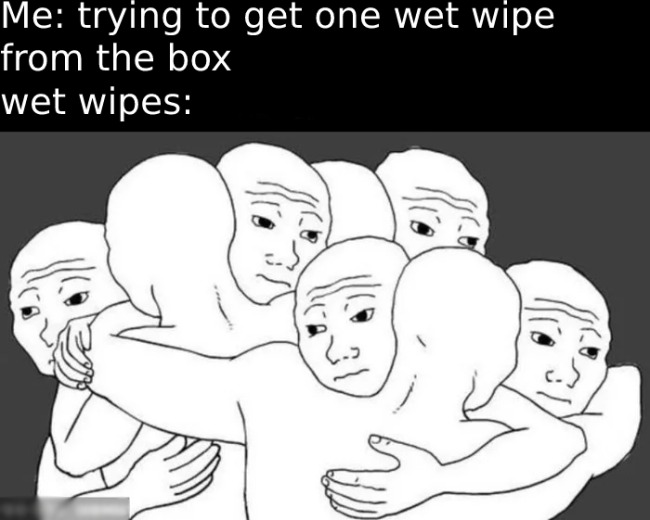 relatable memes and pics - people - Me trying to get one wet wipe from the box wet wipes