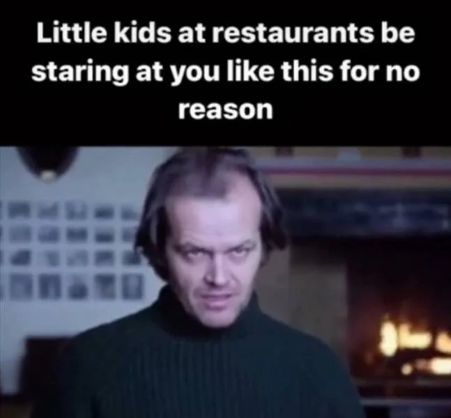 relatable memes and pics - jack nicholson the shining - Little kids at restaurants be staring at you this for no reason