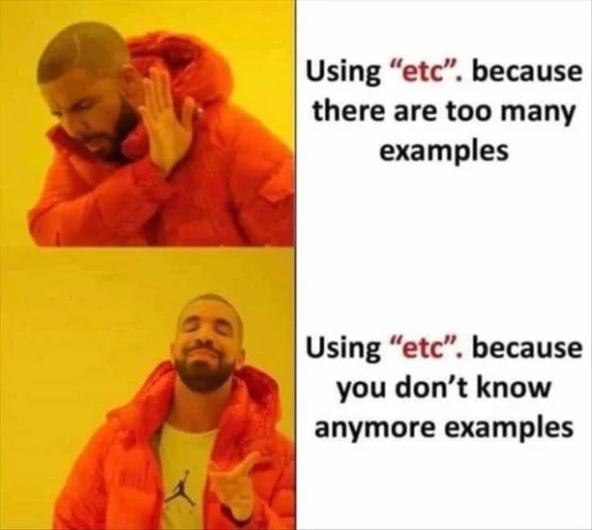 relatable memes and pics - entry point memes - Using "etc". because there are too many examples Using "etc". because you don't know anymore examples