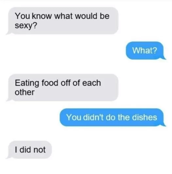 wholesome but spicy memes - imagine your otp sexy - You know what would be sexy? Eating food off of each other I did not What? You didn't do the dishes