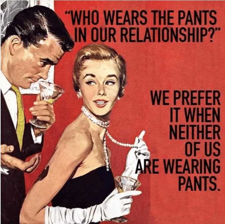 wholesome but spicy memes - funny relatio ship memes - "Who Wears The Pants In Our Relationship?" We Prefer It When Neither Of Us Are Wearing Pants.