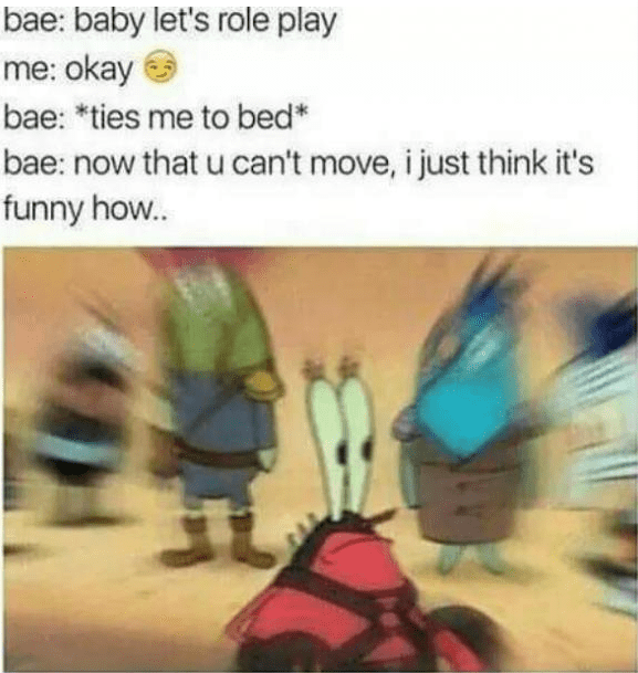 wholesome but spicy memes - spongebob kinky meme - bae baby let's role play me okay bae ties me to bed bae now that u can't move, i just think it's funny how..