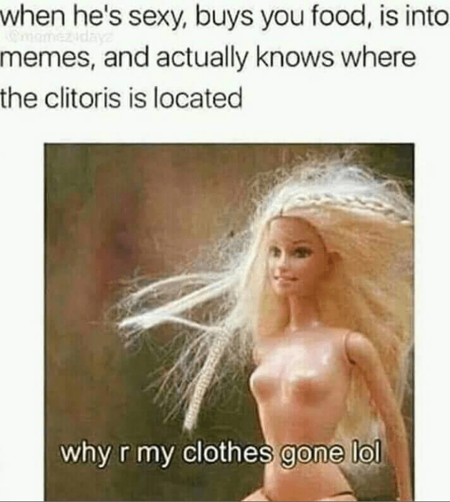 wholesome but spicy memes - my clothes meme - when he's sexy, buys you food, is into memes, and actually knows where the clitoris is located why r my clothes gone lol