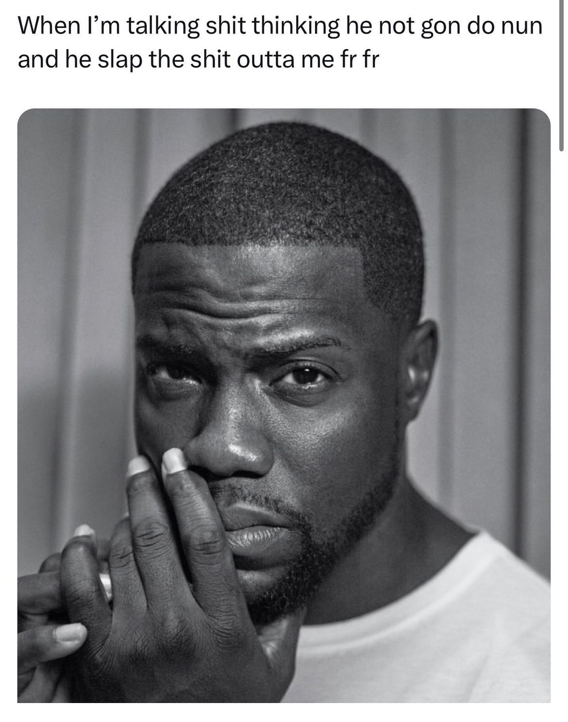 Kevin Hart trending memes - photo caption - When I'm talking shit thinking he not gon do nun and he slap the shit outta me fr fr