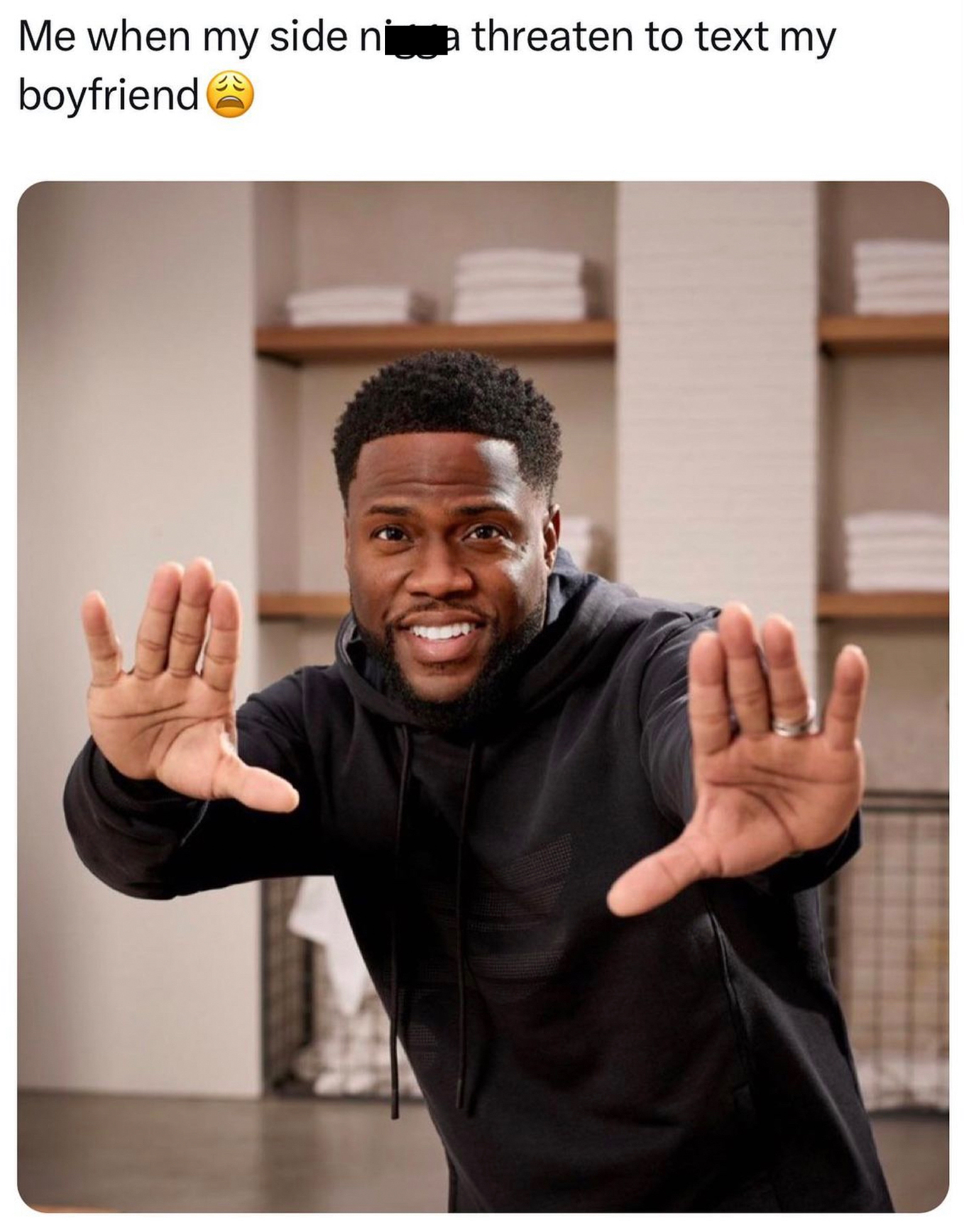 Kevin Hart trending memes - hand - Me when my side ni boyfriend a threaten to text my