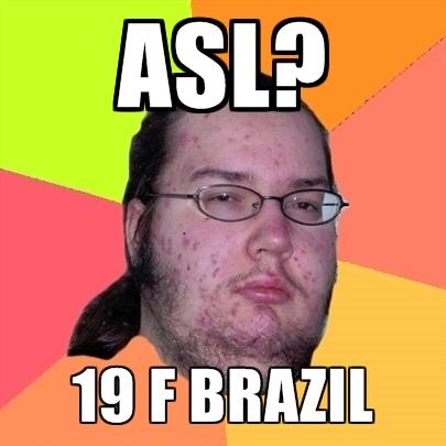 Internet artifacts - a s l meme - Asl? 19 F Brazil