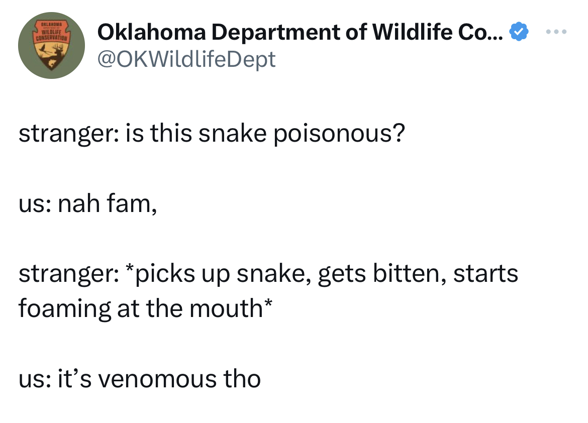 savage tweets - angle - Delehona Wildlife Conservation Oklahoma Department of Wildlife Co... Dept stranger is this snake poisonous? us nah fam, stranger picks up snake, gets bitten, starts foaming at the mouth us it's venomous tho