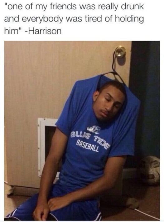 Funny meme - "one of my friends was really drunk and everybody was tired of holding him" Harrison Blue Tide Baseball