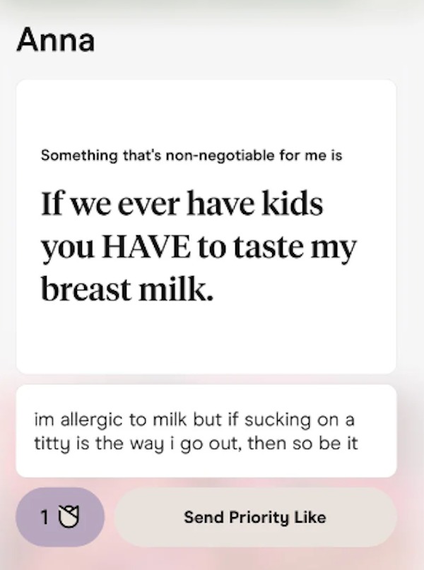 paper - Anna Something that's nonnegotiable for me is If we ever have kids you Have to taste my breast milk. im allergic to milk but if sucking on a titty is the way i go out, then so be it 18 Send Priority