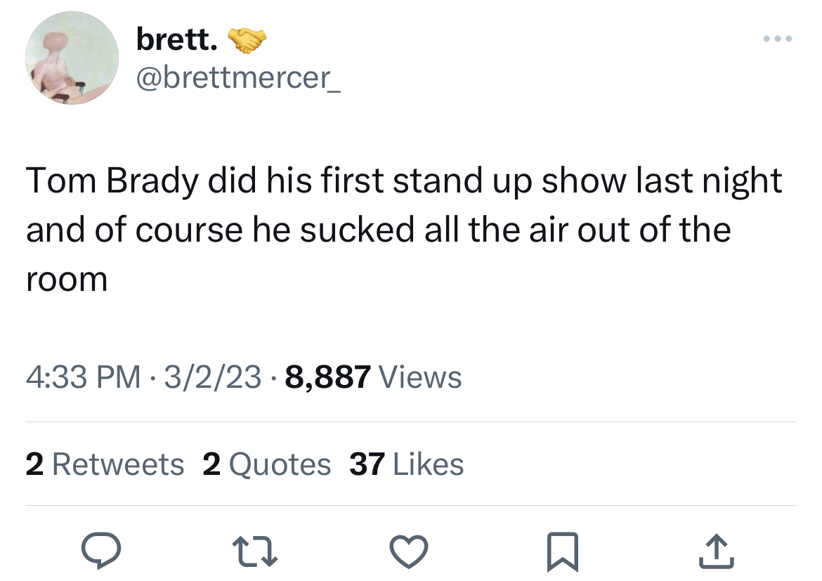 tweets roasting celebs - Anti-Hero - brett. Tom Brady did his first stand up show last night and of course he sucked all the air out of the room 3223 8,887 Views 2 2 Quotes 37 27