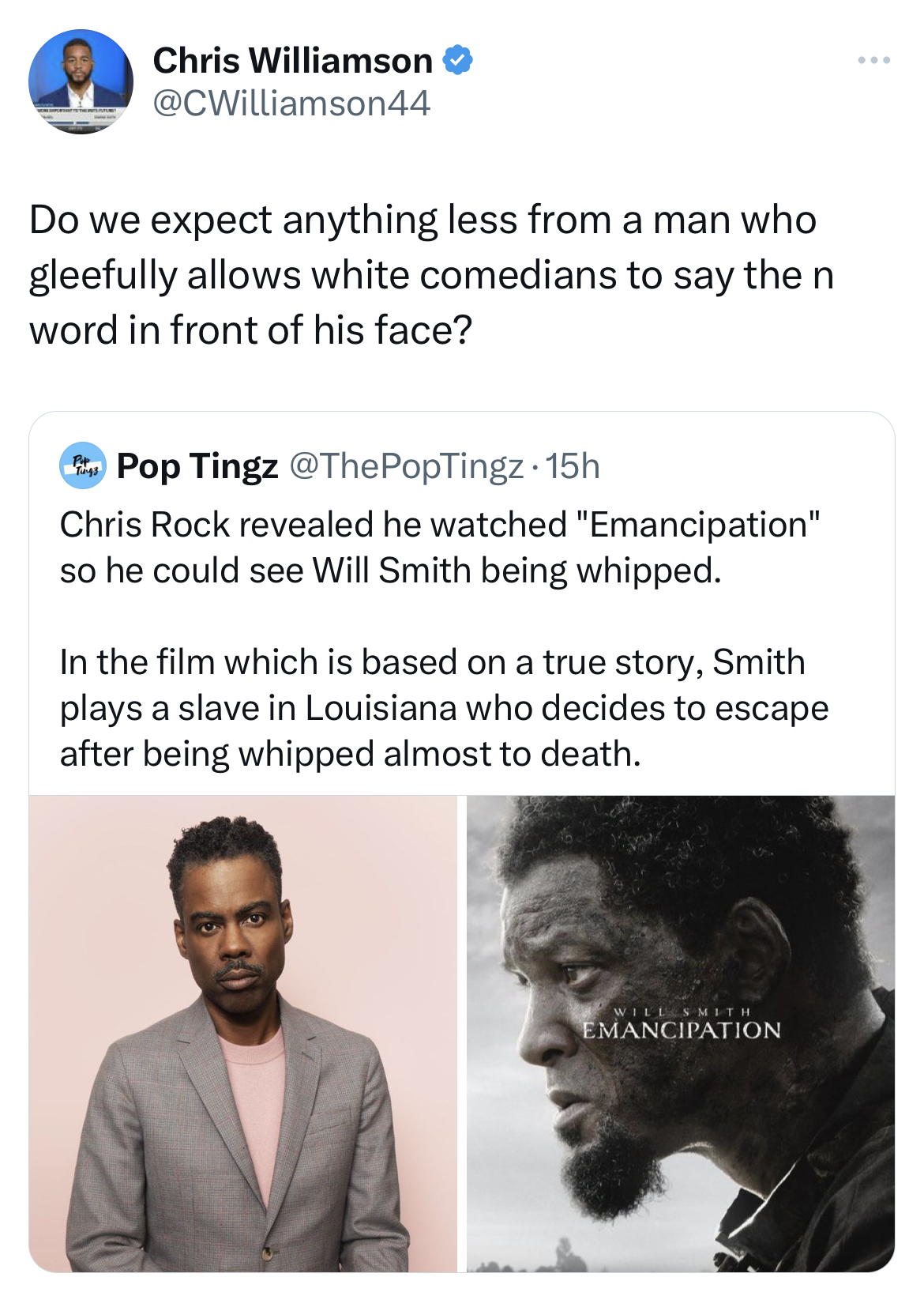 tweets roasting celebs - human - Chris Williamson Do we expect anything less from a man who gleefully allows white comedians to say the n word in front of his face? Pop Tingz 15h Chris Rock revealed he watched "Emancipation" so he could see Will Smith bei
