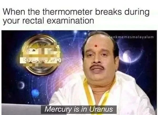 funny memes and pics - photo caption - When the thermometer breaks during your rectal examination dankmemesmalayalam Mercury is in Uranus