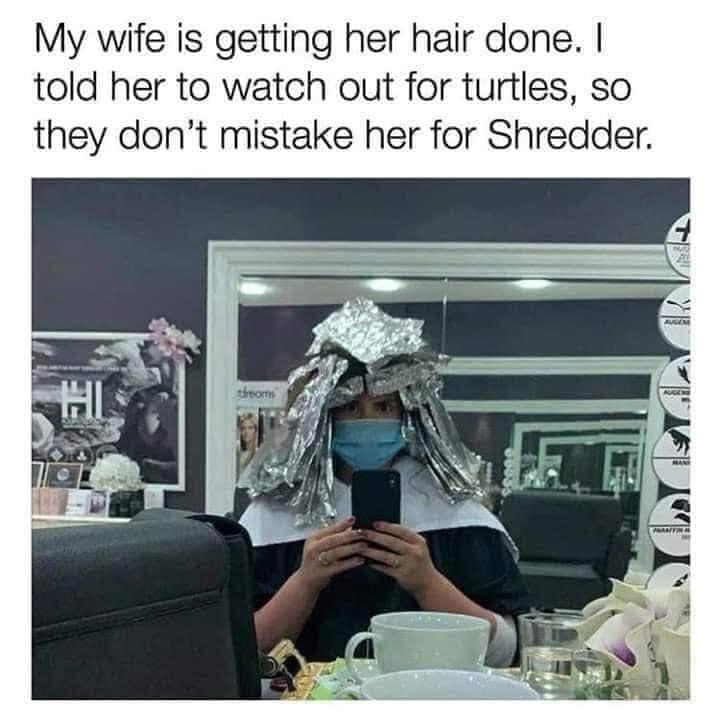 monday morning randomness -  shredder meme - My wife is getting her hair done. I told her to watch out for turtles, so they don't mistake her for Shredder. Hi threoms 3833 Pantin