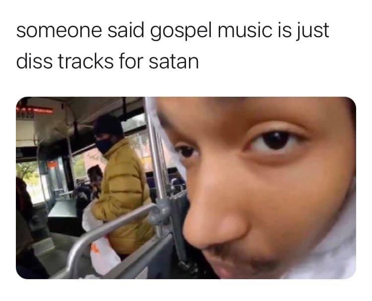 monday morning randomness -  photo caption - someone said gospel music is just diss tracks for satan
