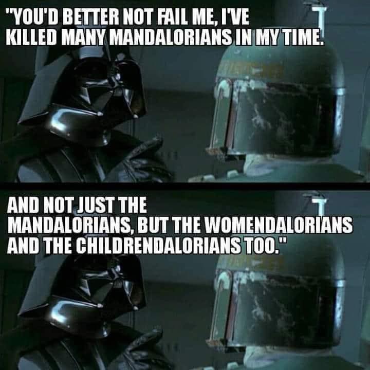 monday morning randomness -  Mandalorians - "You'D Better Not Fail Me, I'Ve Killed Many Mandalorians In My Time. 694 And Not Just The T Mandalorians, But The Womendalorians And The Childrendalorians Too."