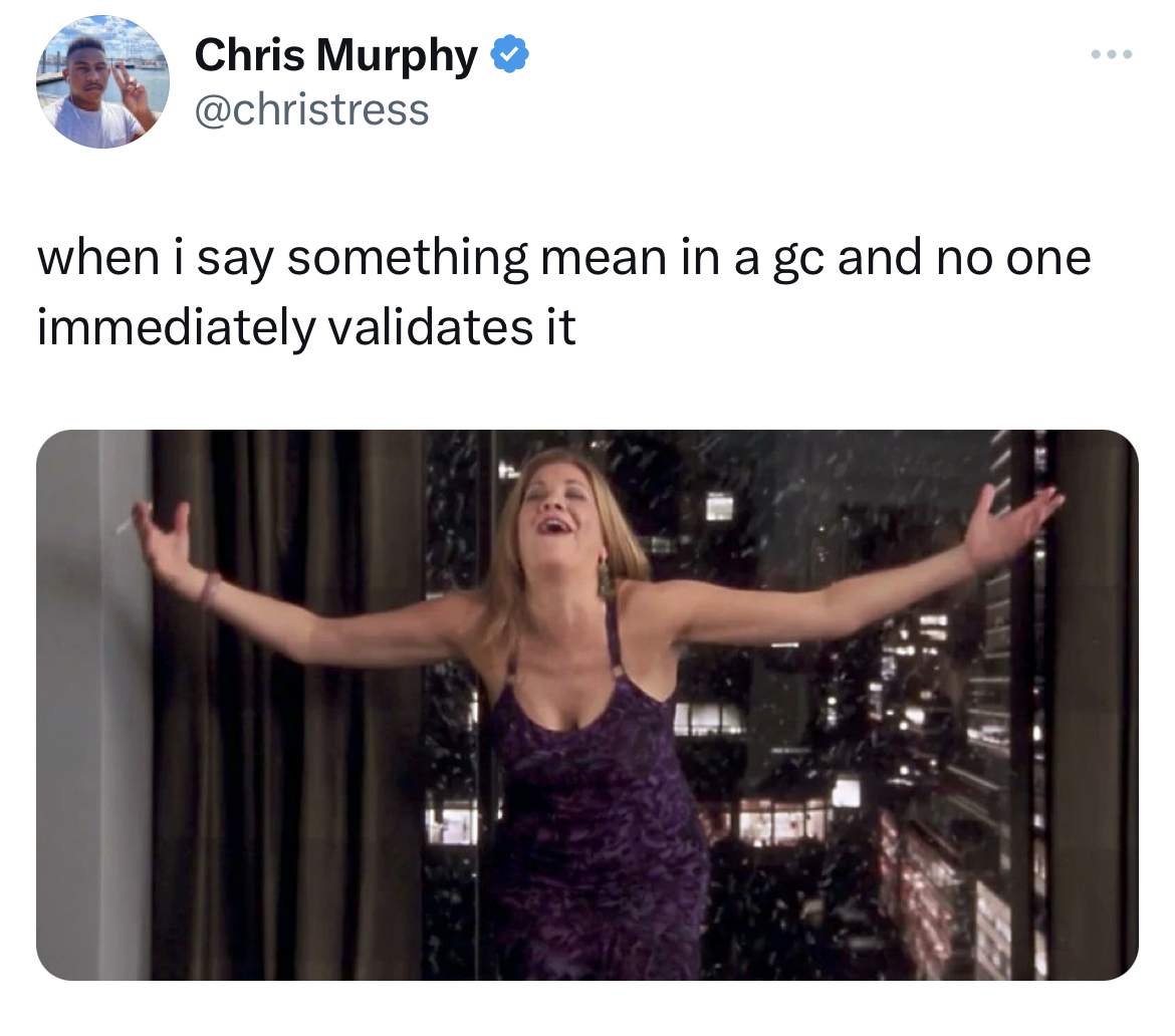 savage tweets - fall out window sex and the city - Chris Murphy when i say something mean in a gc and no one immediately validates it