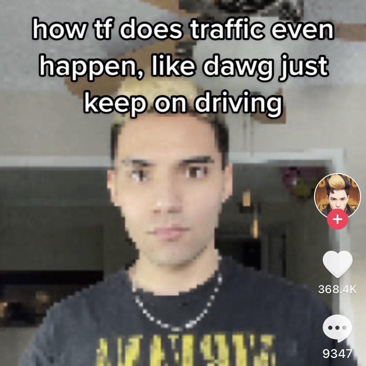 TikTok screenshots - photo caption - how tf does traffic even happen, dawg just keep on driving T x 9347
