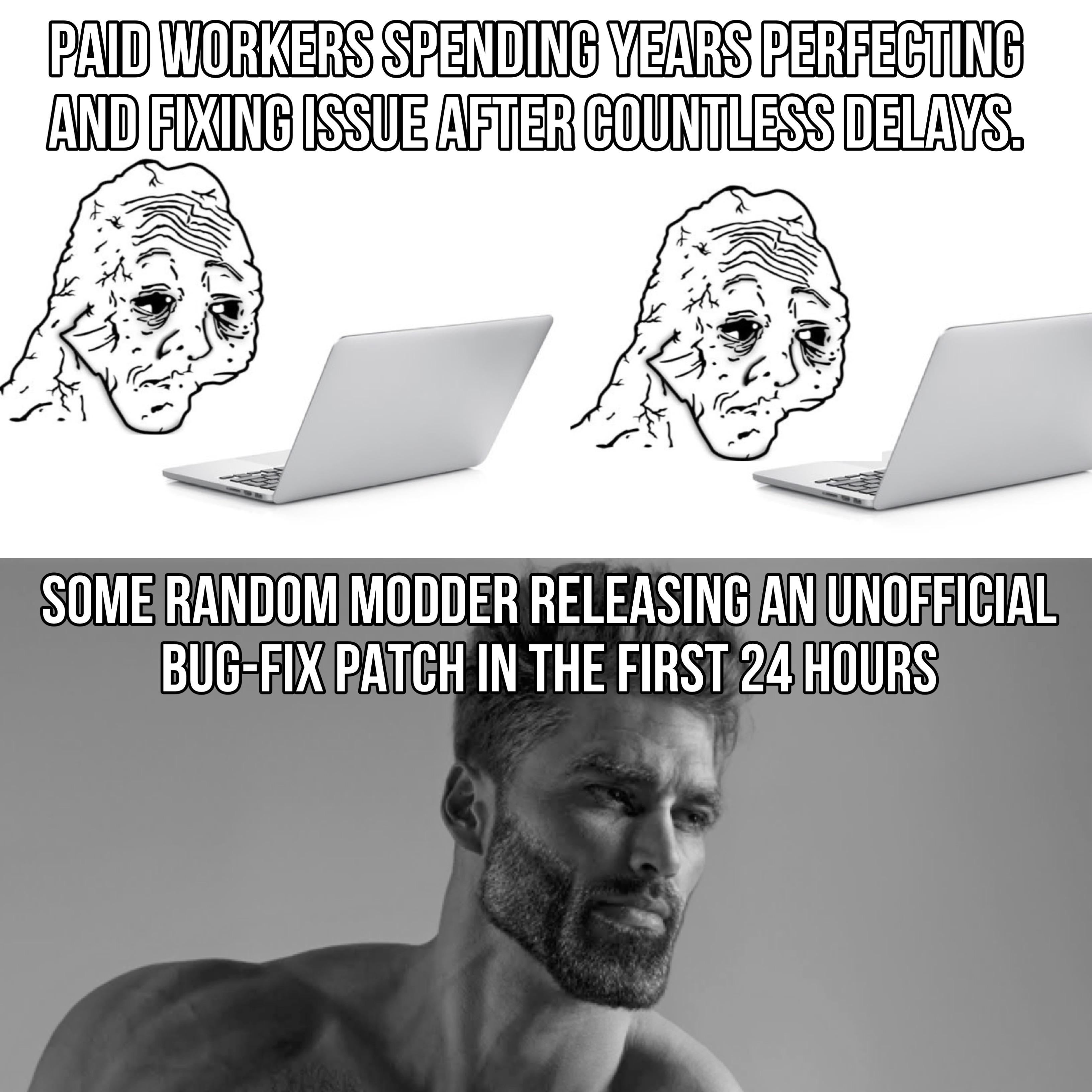 dank memes - head - Paid Workers Spending Years Perfecting And Fixing Issue After Countless Delays. Some Random Modder Releasing An Unofficial BugFix Patch In The First 24 Hours