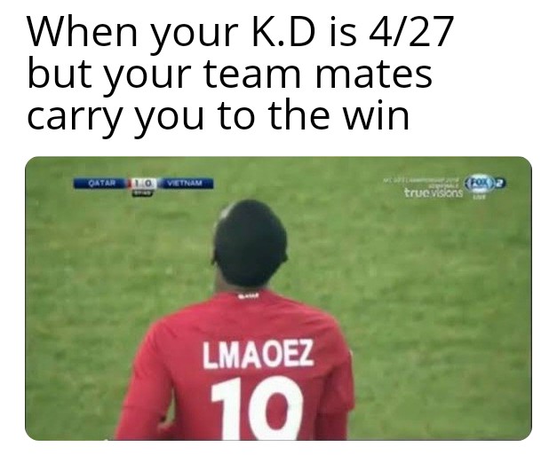 dank memes - player - When your K.D is 427 but your team mates carry you to the win Qatar 10 Vietnam Lmaoez 10 true visions Fox