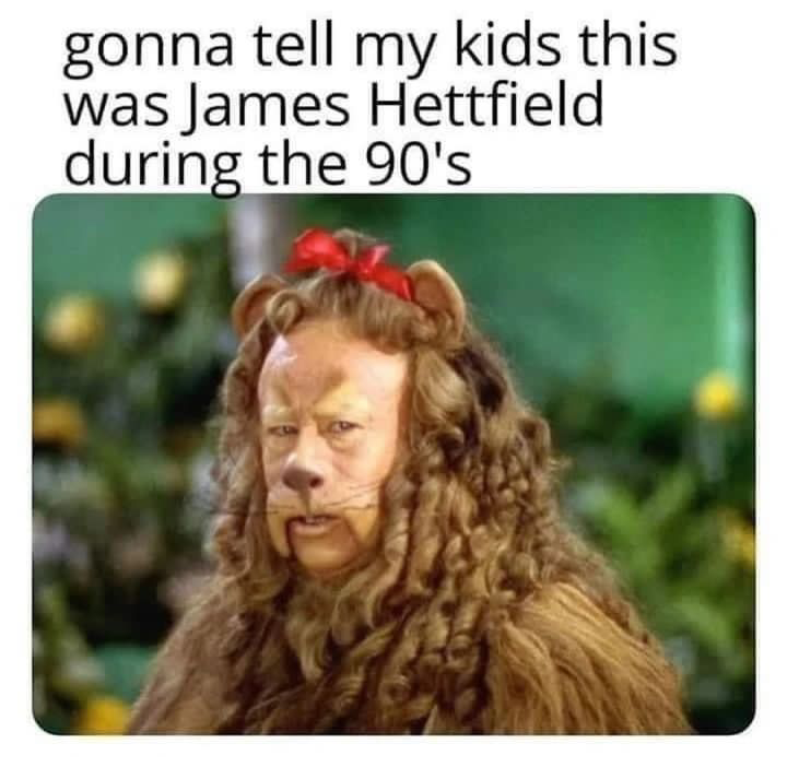 dank memes - i m going to tell my kids - gonna tell my kids this was James Hettfield during the 90's