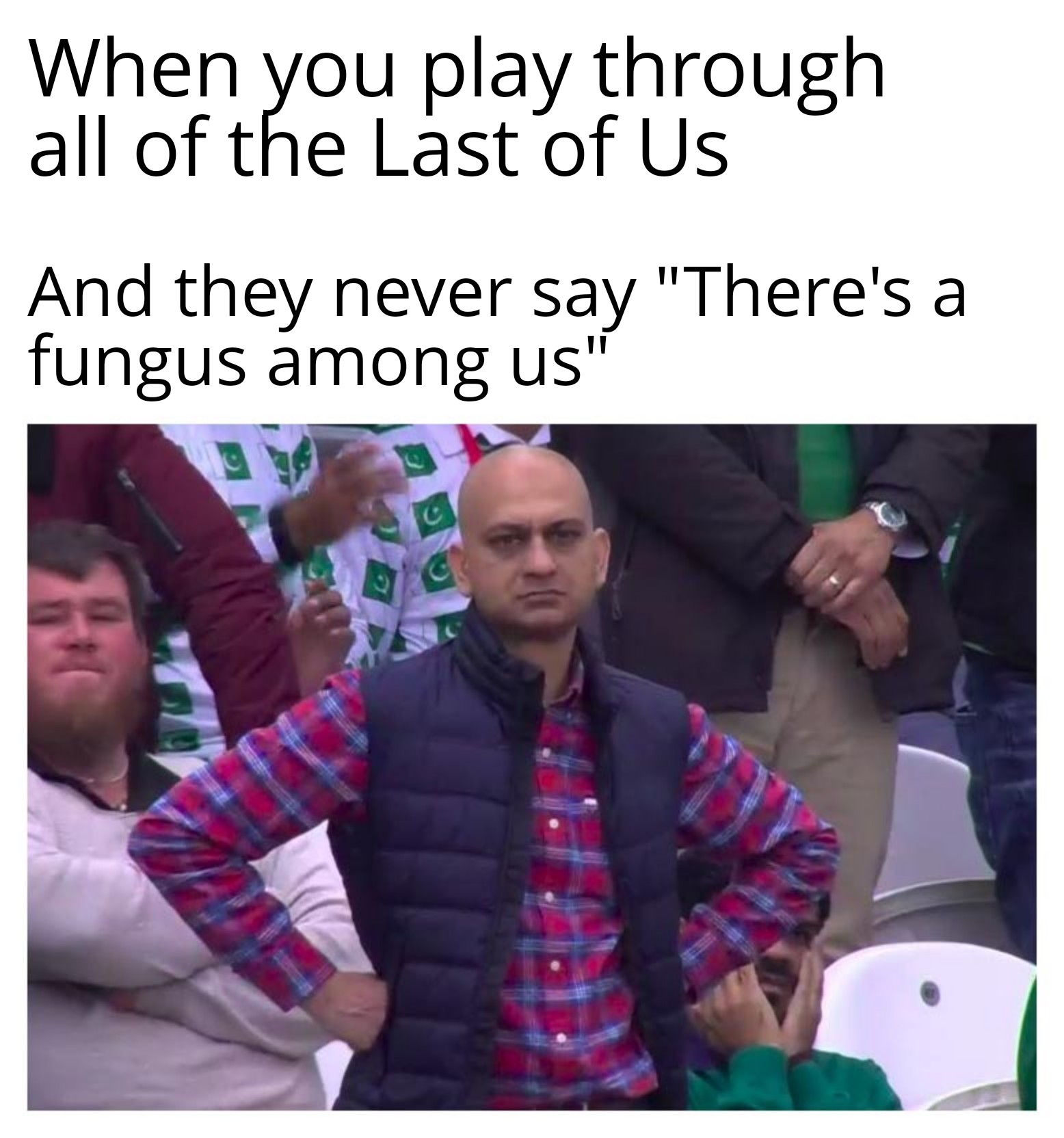 dank memes - quotes - When you play through all of the Last of Us And they never say "There's a fungus among us"