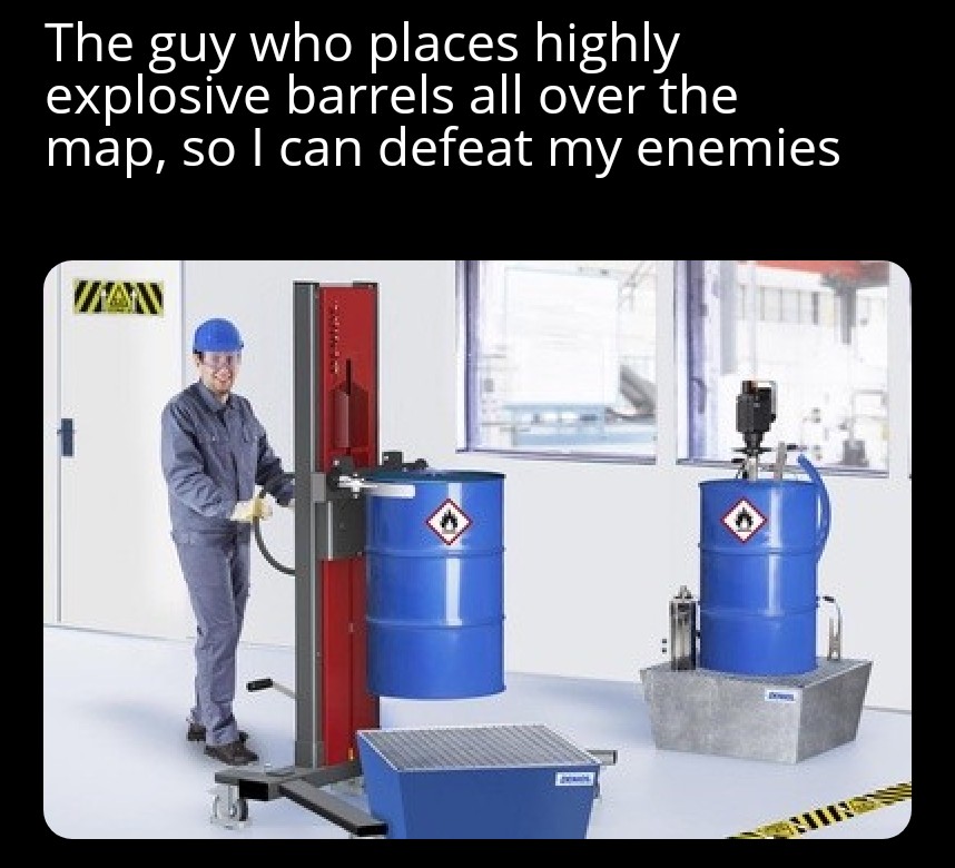 dank memes - Funny meme - The guy who places highly explosive barrels all over the map, so I can defeat my enemies Wan Des