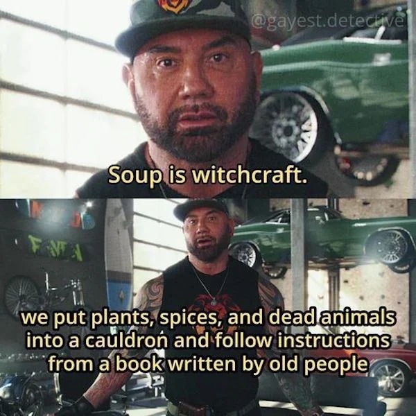 dank memes - Witchcraft - Fata .detective Soup is witchcraft. we put plants, spices, and dead animals into a cauldron and instructions from a book written by old people