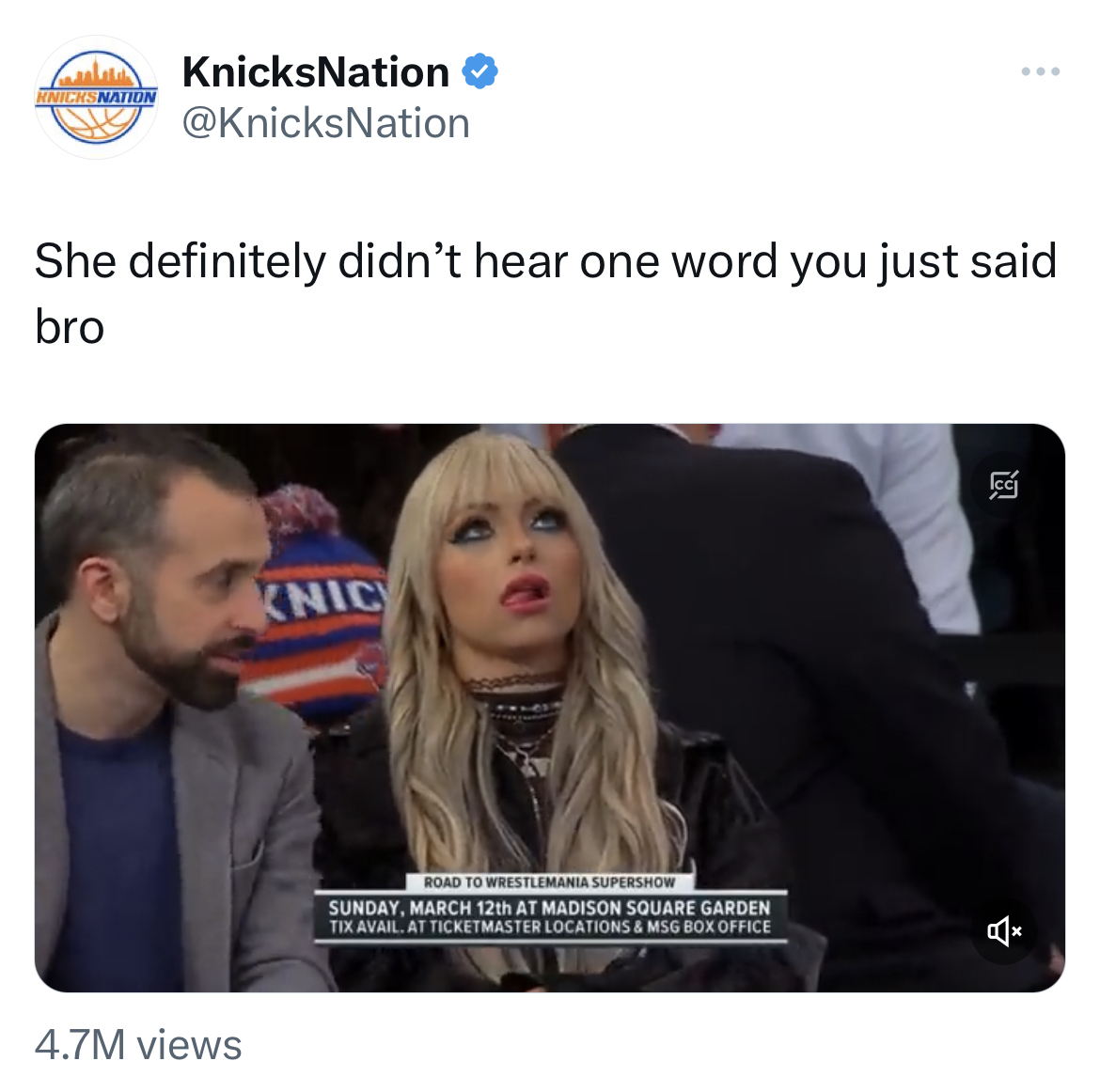 funny tweets - photo caption - KnicksNation Ninis Nation She definitely didn't hear one word you just said bro 4.7M views Knic Road To Wrestlemania Supershow Sunday, March 12th At Madison Square Garden Tix Avail. At Ticketmaster Locations & Msg Box Office