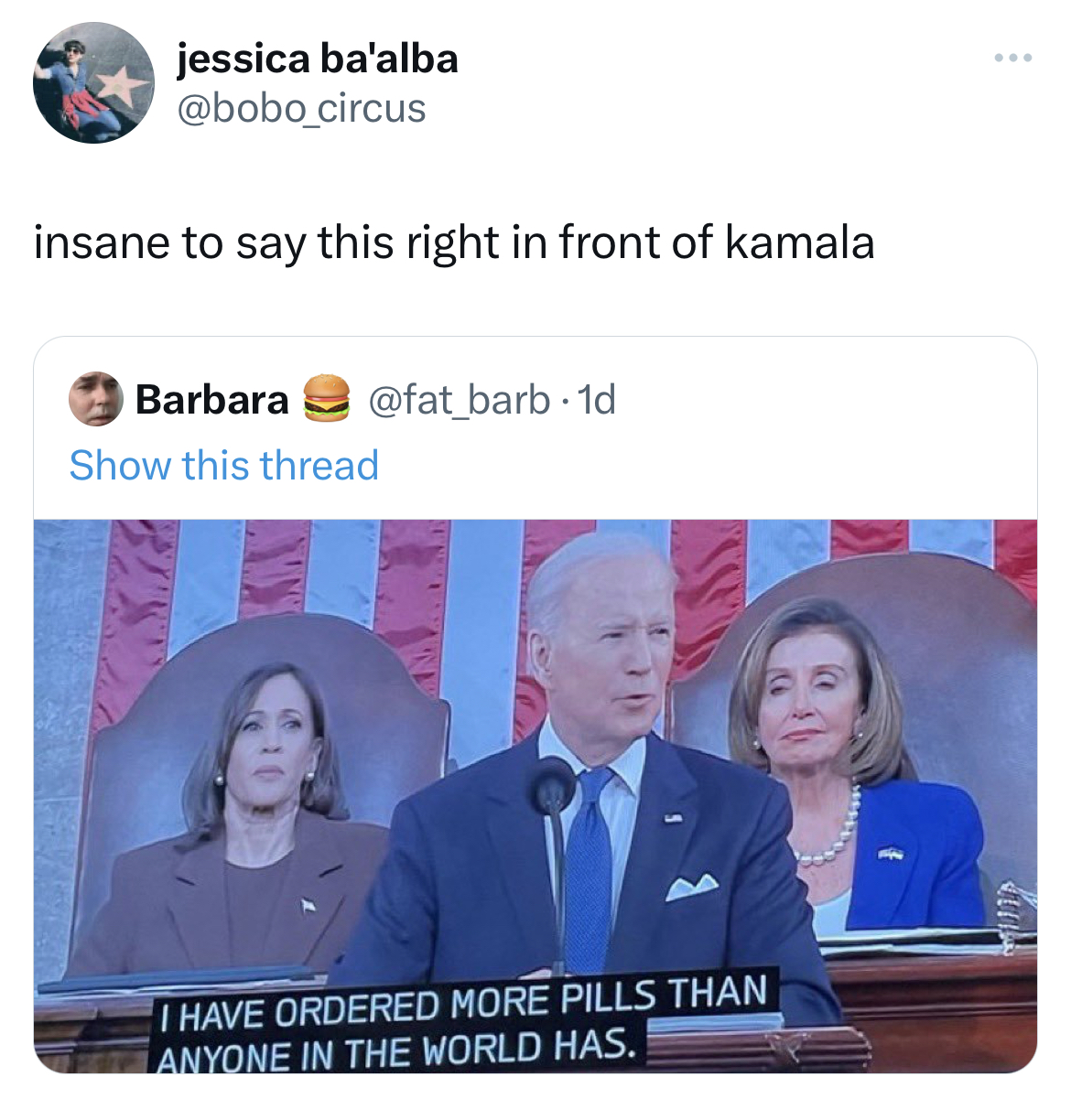 funny tweets - presentation - jessica ba'alba insane to say this right in front of kamala Barbara Show this thread I Have Ordered More Pills Than Anyone In The World Has.