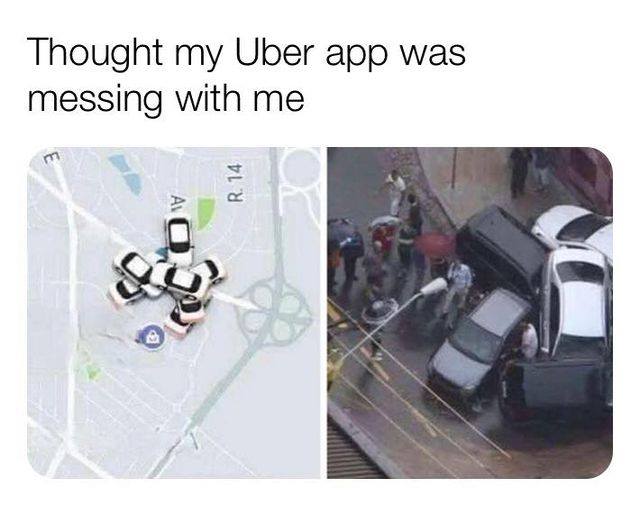 funny memes and pics - thought uber was messing with me - Thought my Uber app was messing with me Av 3 R. 14