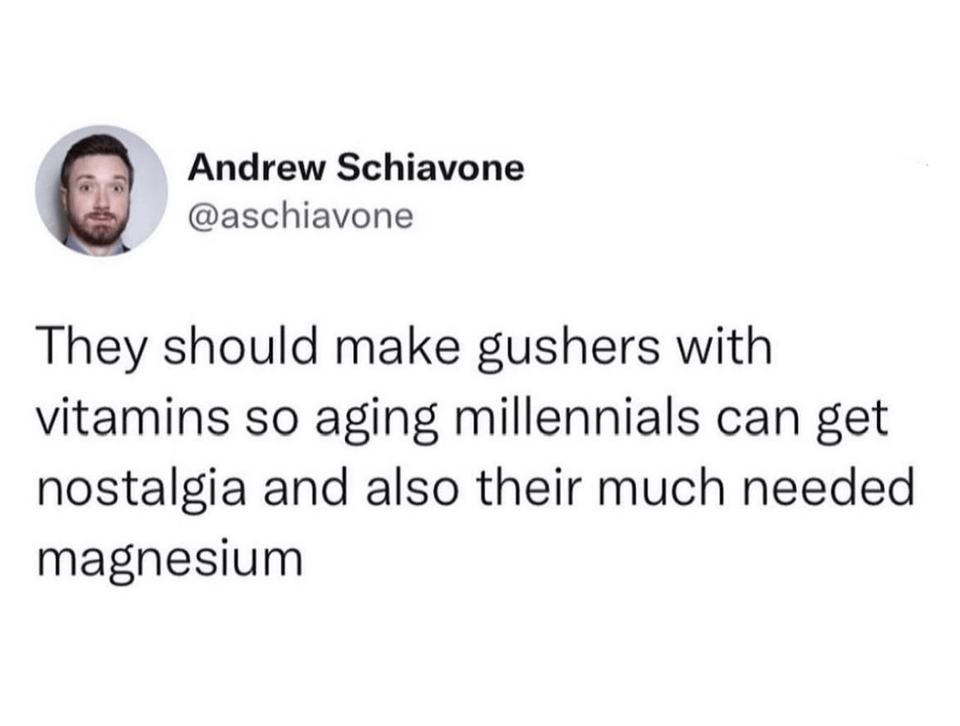funny memes and pics - clenching jaw for 15 years - Andrew Schiavone They should make gushers with vitamins so aging millennials can get nostalgia and also their much needed magnesium
