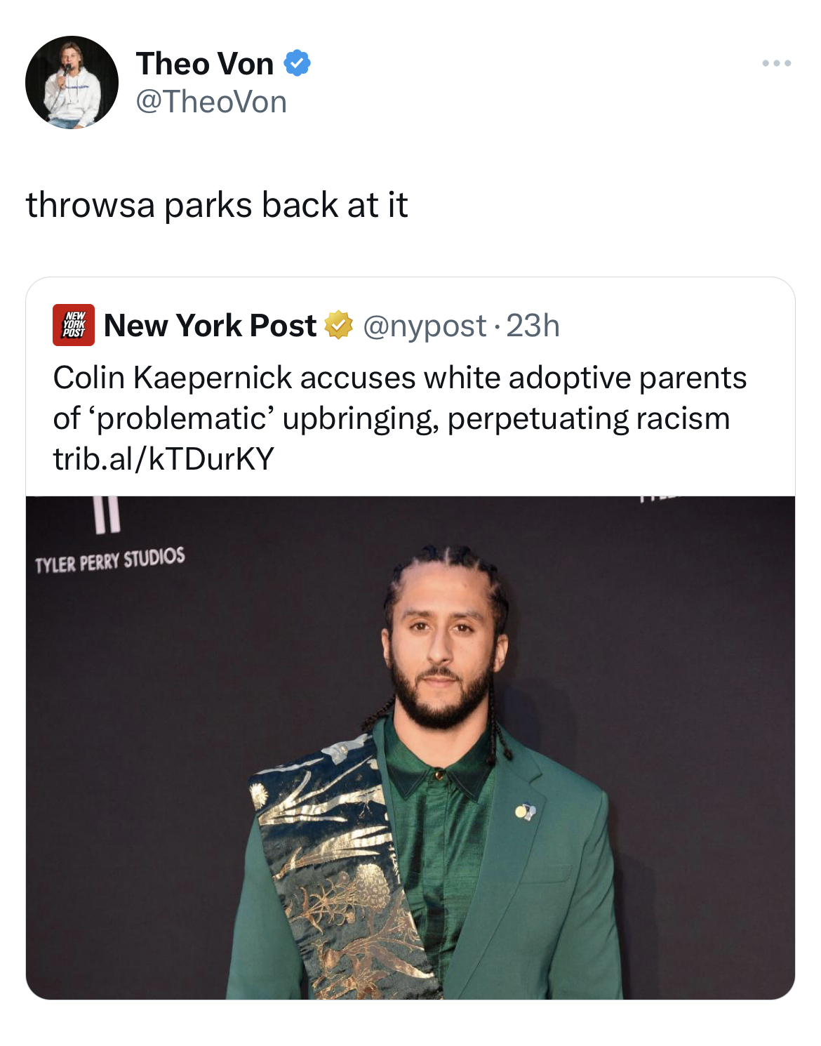 savage tweets roasting celebs - media - Theo Von throwsa parks back at it New York Post Colin Kaepernick accuses white adoptive parents of 'problematic' upbringing, perpetuating racism trib.alkTDurKY Tyler Perry Studios