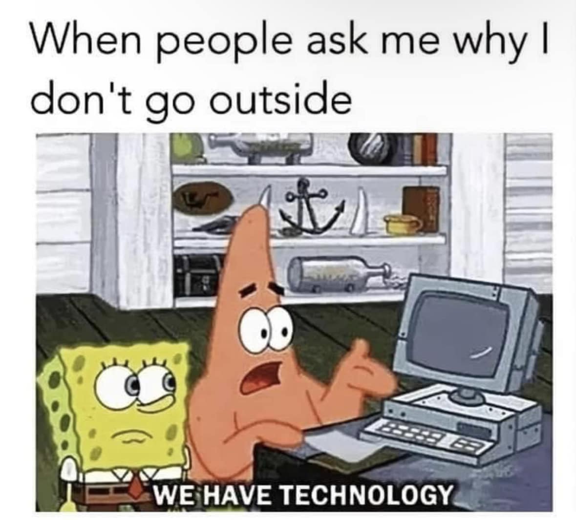 funny memes - funny tech memes - When people ask me why I don't go outside t B We Have Technology