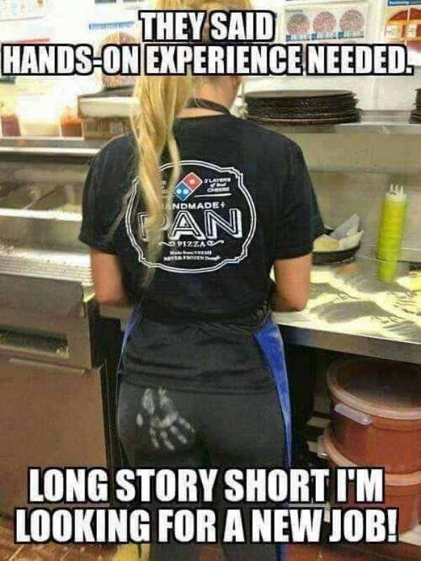 spicy sex memes - funny adult memes - They Said.. HandsOn Experience Needed. 2 Layers & Class Andmade An Pizza NoterProven M Long Story Short I'M Looking For A New Job!