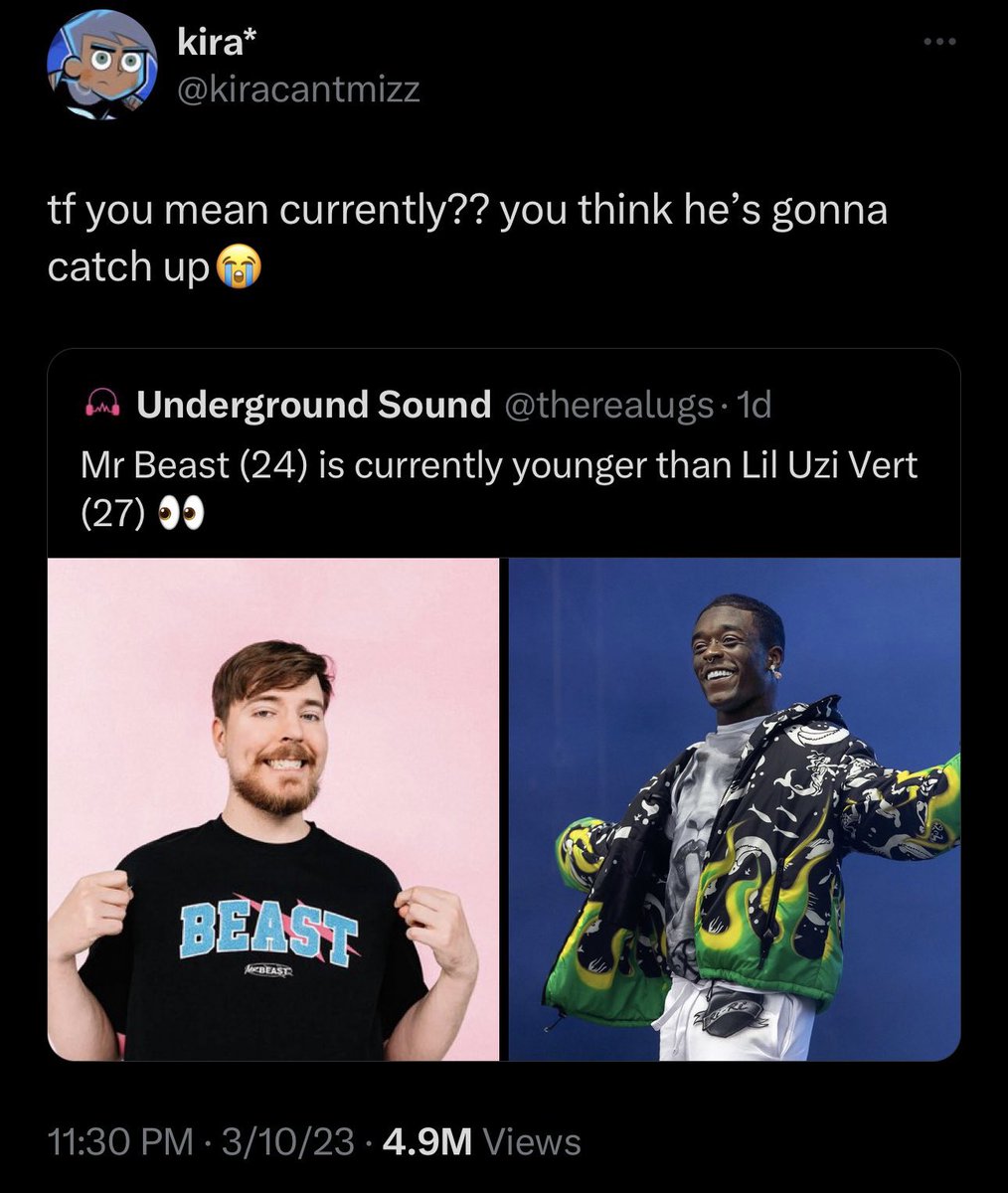 t shirt - kira tf you mean currently?? you think he's gonna catch up Underground Sound . 1d Mr Beast 24 is currently younger than Lil Uzi Vert 27 Beast 31023 4.9M Views