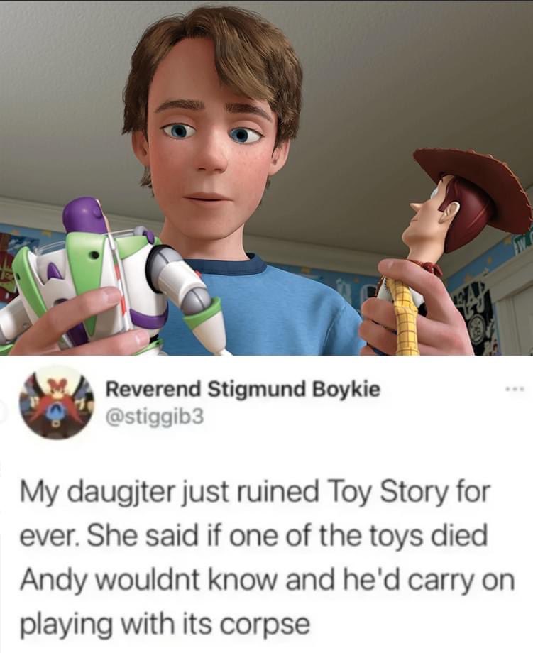 andy from toy story 3 - Reverend Stigmund Boykie My daugjter just ruined Toy Story for ever. She said if one of the toys died Andy wouldnt know and he'd carry on playing with its corpse