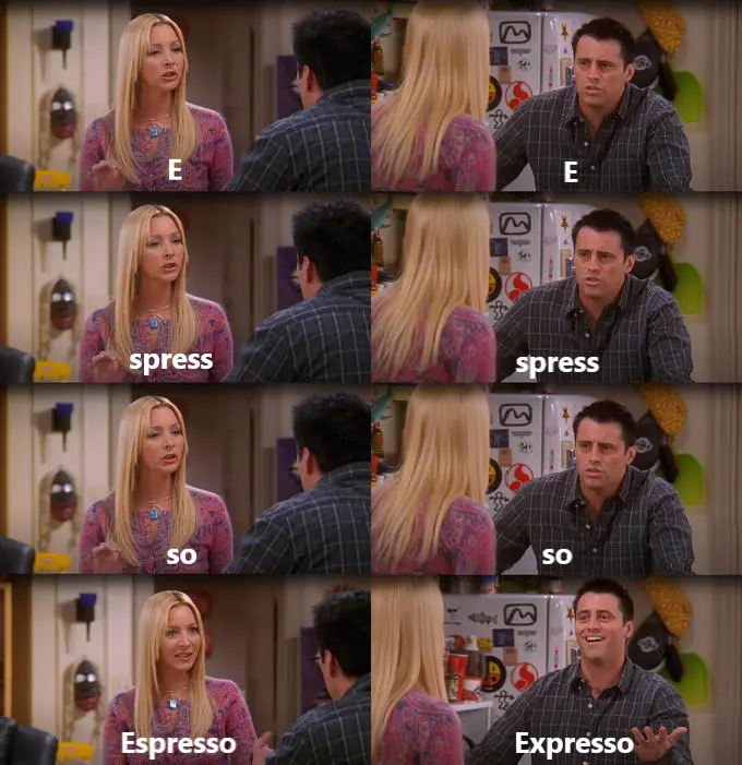 funny memes and pics - friends pronunciation meme - E spress So Espresso 31 E spress He so Expresso
