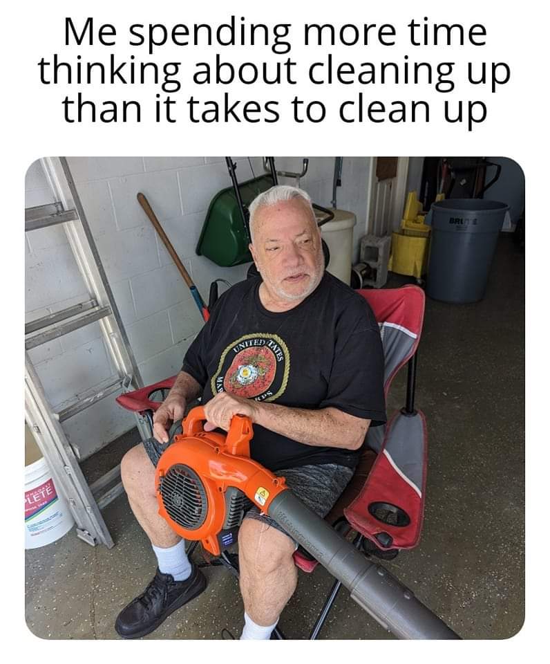 dank memes - arm - Me spending more time thinking about cleaning up than it takes to clean up Lete Mar United 122 Tates Brute
