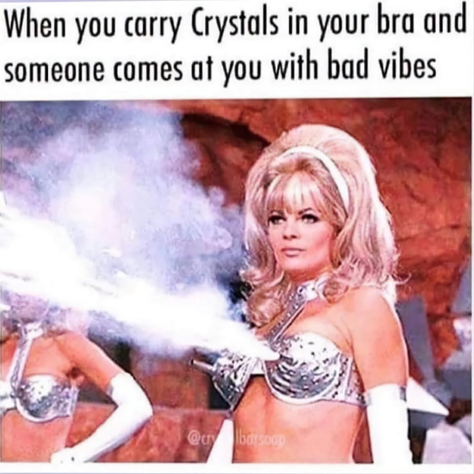 funny pics and memes - crystals meme - When you carry Crystals in your bra and someone comes at you with bad vibes borsoop