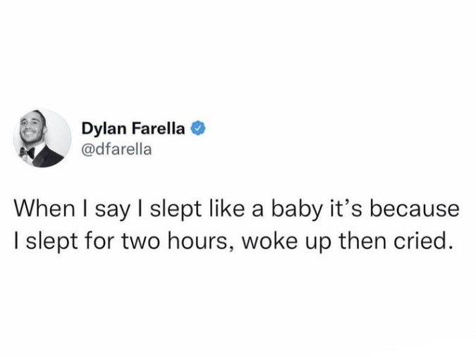 funny pics and memes - diagram - Dylan Farella When I say I slept a baby it's because I slept for two hours, woke up then cried.